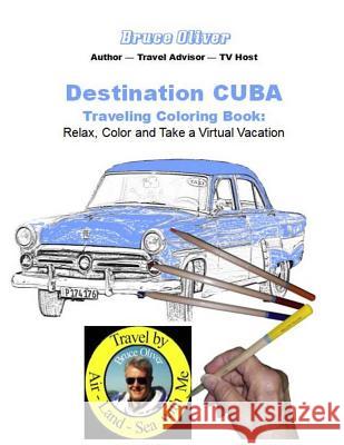 Destination Cuba - Traveling Coloring Book: 30 Illustrations, Relax, Color & Take a Virtual Vacation Mr Bruce Oliver 9781970029024 Vegas New Wave Media