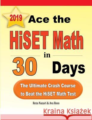 Ace the HiSET Math in 30 Days: The Ultimate Crash Course to Beat the HiSET Math Test Reza Nazari Ava Ross 9781970036732 Effortless Math Education