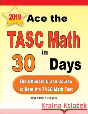 Ace the TASC Math in 30 Days: The Ultimate Crash Course to Beat the TASC Math Test Reza Nazari Ava Ross 9781970036763 Effortless Math Education