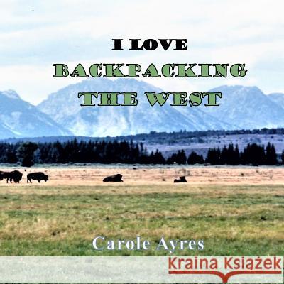 I LOVE Backpacking the West Ayres, Carole 9781970037098