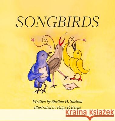 Songbirds Shelton H. Shelton Paige P. Byrne 9781970037456 Crippled Beagle Publishing