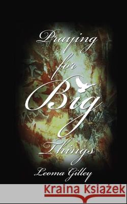 Praying for Big Things: Using God's Word to guide in Praying for the BIG issues in our world Leoma G Gilley 9781970037593 Crippled Beagle Publishing