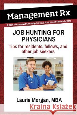 Job Hunting for Physicians Laurie Morgan   9781970044218 Advantage Yellow, LLC