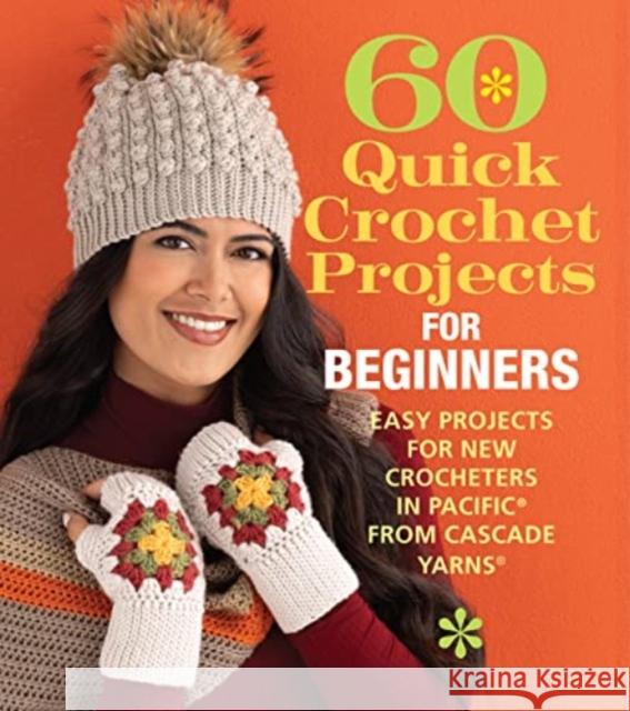 60 Quick Crochet Projects for Beginners: Easy Projects for New Crocheters in Pacific® from Cascade Yarns®  9781970048117 Sixth & Spring Books