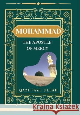 Mohammad The Apostle Of Mercy Qazi Faz Qazi Faz 9781970049336 Hund International Publishing