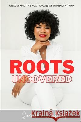 Roots Uncovered: Uncovering the Root Causes of Unhealthy Hair Quanisha Whitfield 9781970057119 In Due Season Publishing (R)
