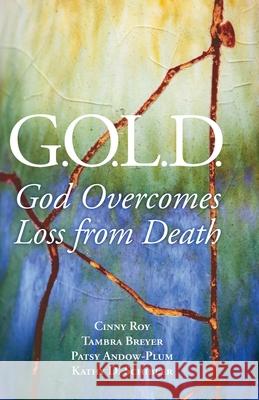 G.O.L.D.: God Overcomes Loss from Death Cinny Roy 9781970063561 Braughler Books, LLC