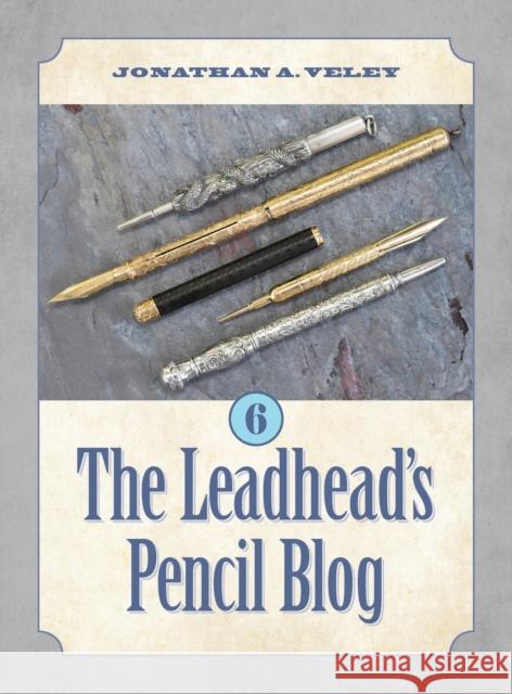 The Leadhead's Pencil Blog: Volume 6 Jonathan A. Veley 9781970063714 Legendary Lead Company