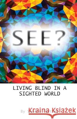 See?: Living Blind in a Sighted World Sandra Fortier 9781970063820