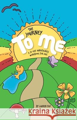 The Journey to Me: A 21-Day Mindfulness Workbook for Kids Lauren Pax, Emily Hunt 9781970063868 Braughler Books, LLC