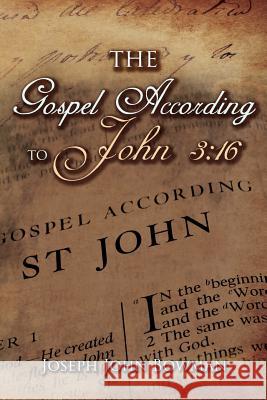 The Gospel According to John 3: 16 Joseph John Bowman 9781970066449