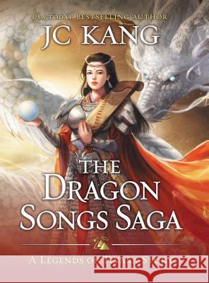 The Dragon Songs Saga: The Complete Epic Quartet Jc Kang 9781970067002 Dragonstone Press