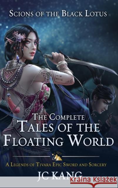 Scions of the Black Lotus: The Complete Tales of the Floating World: A Legends of Tivara Epic Sword and Sorcery Jc Kang 9781970067033 Dragonstone Press