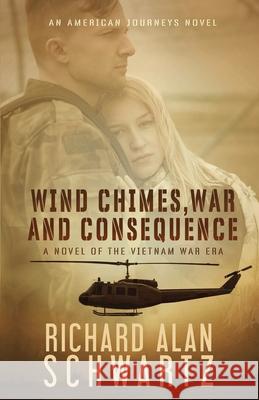 Wind Chimes, War and Consequence: A Novel of the Vietnam War Era Richard Alan Schwartz 9781970070224 Village Drummer Fiction