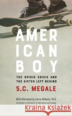 American Boy: The Opioid Crisis and the Sister Left Behind S. s. Megale 9781970071047 S. C. Megale