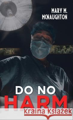 Do No Harm Mary M. McNaughton 9781970072051 New Leaf Media, LLC