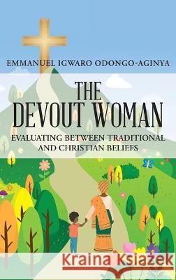 The Devout Woman Emmanuel Igwaro Odongo-Aginya 9781970072228 New Leaf Media, LLC