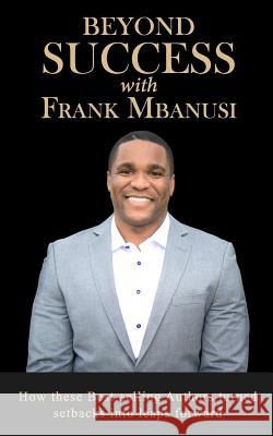Beyond Success with Frank Mbanusi Frank Mbanusi 9781970073065 Success Publishing, LLC