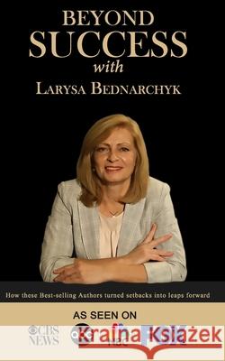 Beyond Success with Larysa Bednarchyk Larysa Bednarchyk 9781970073256 Success Publishing, LLC