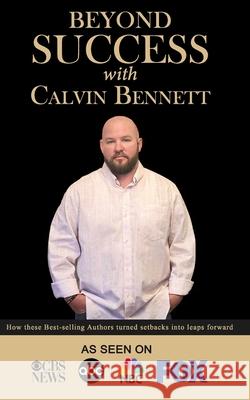 Beyond Success with Calvin Bennett Calvin Bennett 9781970073324 Success Publishing, LLC