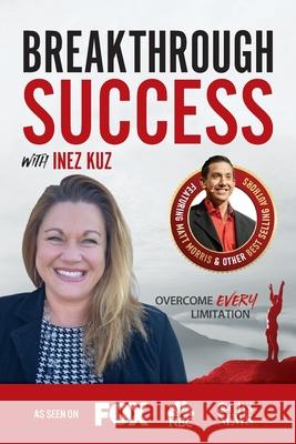 Breakthrough Success with Inez Kuz Inez Kuz 9781970073805 Success Publishing, LLC