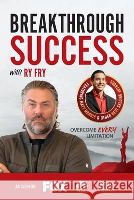 Breakthrough Success with Ry Fry Ry Fry 9781970073881 Success Publishing, LLC