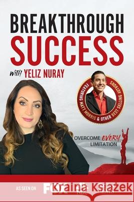 Breakthrough Success with Yeliz Nuray Yeliz Nuray 9781970073973 Success Publishing, LLC
