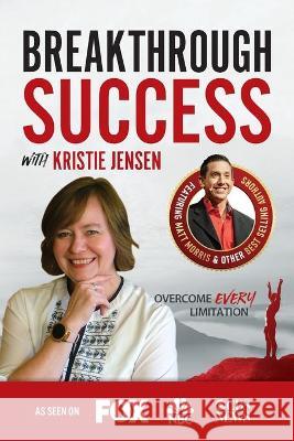 Breakthrough Success with Kristie Jensen Kristie Jensen 9781970073980 Success Publishing, LLC