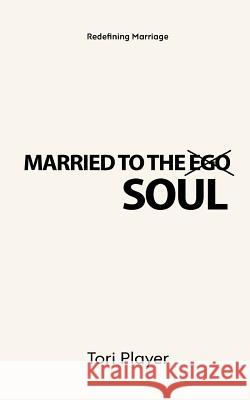 Married To The Soul: Redefining Marriage Player, Tori 9781970079227 Essence of Intuition Coaching Services