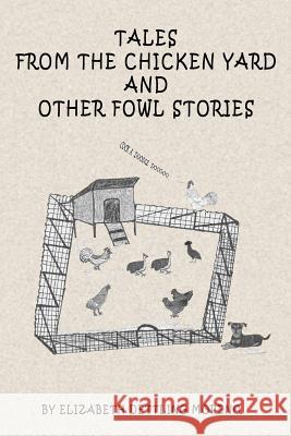 Tales from the Chicken Yard and Other Fowl Stories: Chicken Tales Elizabeth Moreno Jeanette Crum 9781970079265 Elizabeth Dettling Moreno