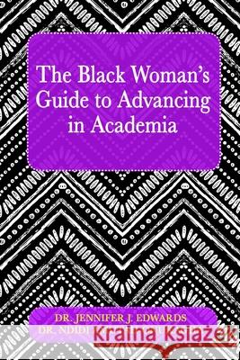 The Black Woman's Guide to Advancing in Academia Jennifer J. Edwards Ndidi Amutah-Onukagha 9781970079470 Upstream