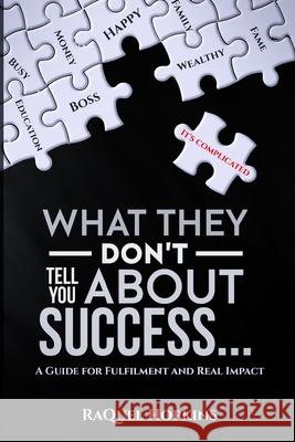 What They Don't Tell You About Success: A Guide for Fulfillment and Real Impact Raquel Hopkins 9781970079838