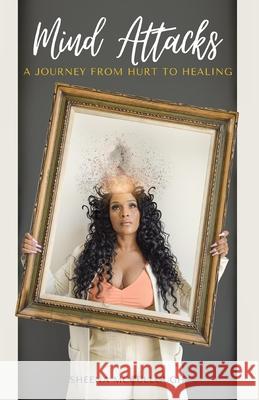 Mind Attacks: A Journey From Hurt To Healing McCullough, Sheena 9781970079968 LIGHTNING SOURCE UK LTD