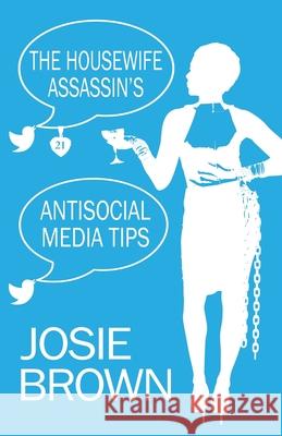 The Housewife Assassin's Antisocial Media Tips: Book 21 - The Housewife Assassin Mystery Series Josie Brown 9781970093308 Signal Press