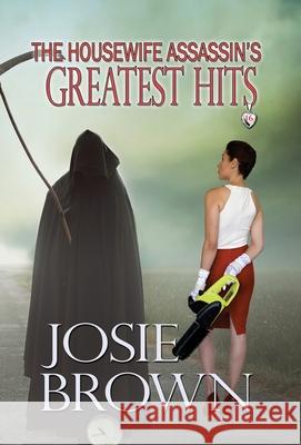 The Housewife Assassin's Greatest Hits: Book 16 - The Housewife Assassin Mystery Series Brown, Josie 9781970093803 Signal Press