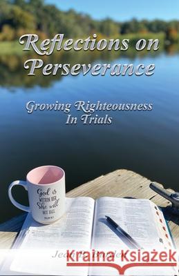 Reflections on Perseverance: Growing Righteousness In Trials Jean B. Burden 9781970094046 Tel Publishing