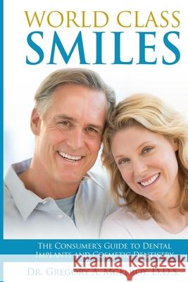 World Class Smiles: The Consumer's Guide to Dental Implants and Cosmetic Dentistry Gregory A. McElroy 9781970095159 Burleson Media Group