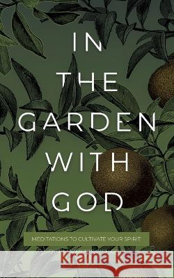 In the Garden with God: Meditations to Cultivate Your Spirit Honor Books 9781970103885 Honor Books