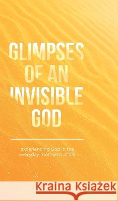 Glimpses of an Invisible God: Experiencing God in the Everyday Moments of Life Vicki Kuyper Stephen Parolini Honor Books 9781970103953 Honor Books