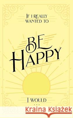 If I Really Wanted to Be Happy, I Would . . . Honor Books 9781970103960