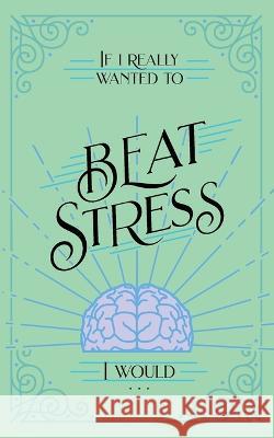 If I Really Wanted to Beat Stress, I Would... Honor Books                              Vicki Kuyper 9781970103984 Honor Books