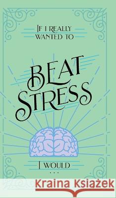 If I Really Wanted to Beat Stress, I Would... Honor Books                              Vicki Kuyper 9781970103991 Honor Books