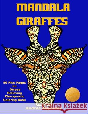 Mandala Giraffes: 50 Plus Pages for Stress Relieving Therapeutic Coloring Book Andrea Reynolds 9781970106428