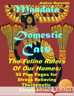 Mandala Domestic Cats The Feline Rulers Of Our Homes: 50 Plus Pages for Stress Relieving Therapeutic Coloring Book Andrea Reynolds 9781970106480 Skyshan Publishing