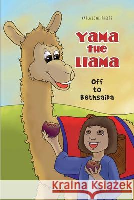 Yama the Llama--Off to Bethsaida Karla Lowe-Phelps 9781970109061 Anewpress