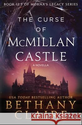 The Curse of McMillan Castle - A Novella: A Scottish, Time Travel Romance Bethany Claire 9781970110241 Bethany Claire Books, LLC