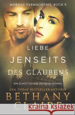 Liebe jenseits des Glaubens - Ein-Schottischer Zeitreise-Romanze Bethany Claire 9781970110517 Bethany Claire Books