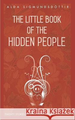 The Little Book of the Hidden People: Twenty stories of elves from Icelandic folklore Sigmundsdottir, Alda 9781970125047 Little Books Publishing