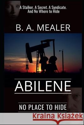 Abilene: No Where to Hide B. a. Mealer 9781970130010 Bam Publishing