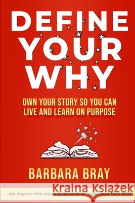 Define Your Why: Own Your Story So You can Live and Learn on Purpose Barbara Bray 9781970133462 Edumatch